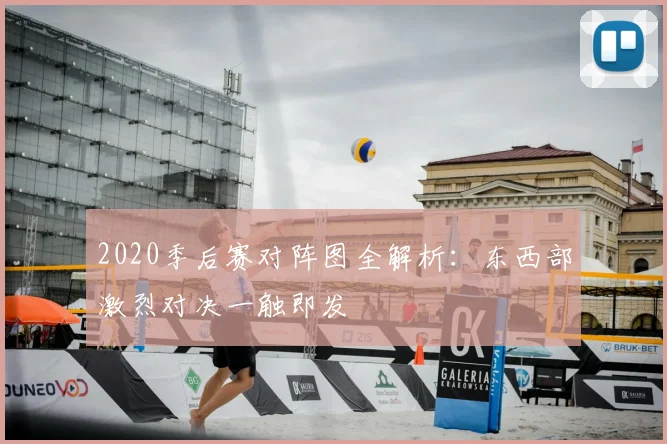 2020季后赛对阵图全解析:东西部激烈对决一触即发