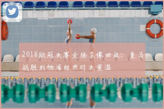 2018欧冠决赛全场录像回放:皇马战胜利物浦经典对决重温